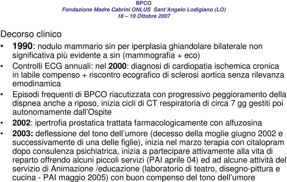 riposo, inizia cicli di CT respiratoria di circa 7 gg gestiti poi autonomamente dall Ospite 2002: ipertrofia prostatica trattata farmacologicamente con alfuzosina 2003: deflessione del tono dell