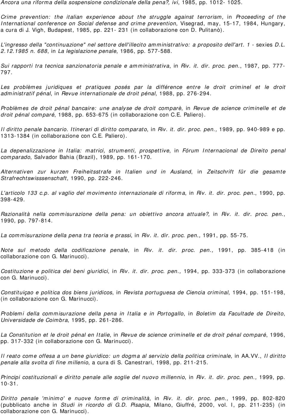 Hungary, a cura di J. Vigh, Budapest, 1985, pp. 221-231 (in collaborazione con D. Pulitanò). L'ingresso della "continuazione" nel settore dell'illecito amministrativo: a proposito dell'art.