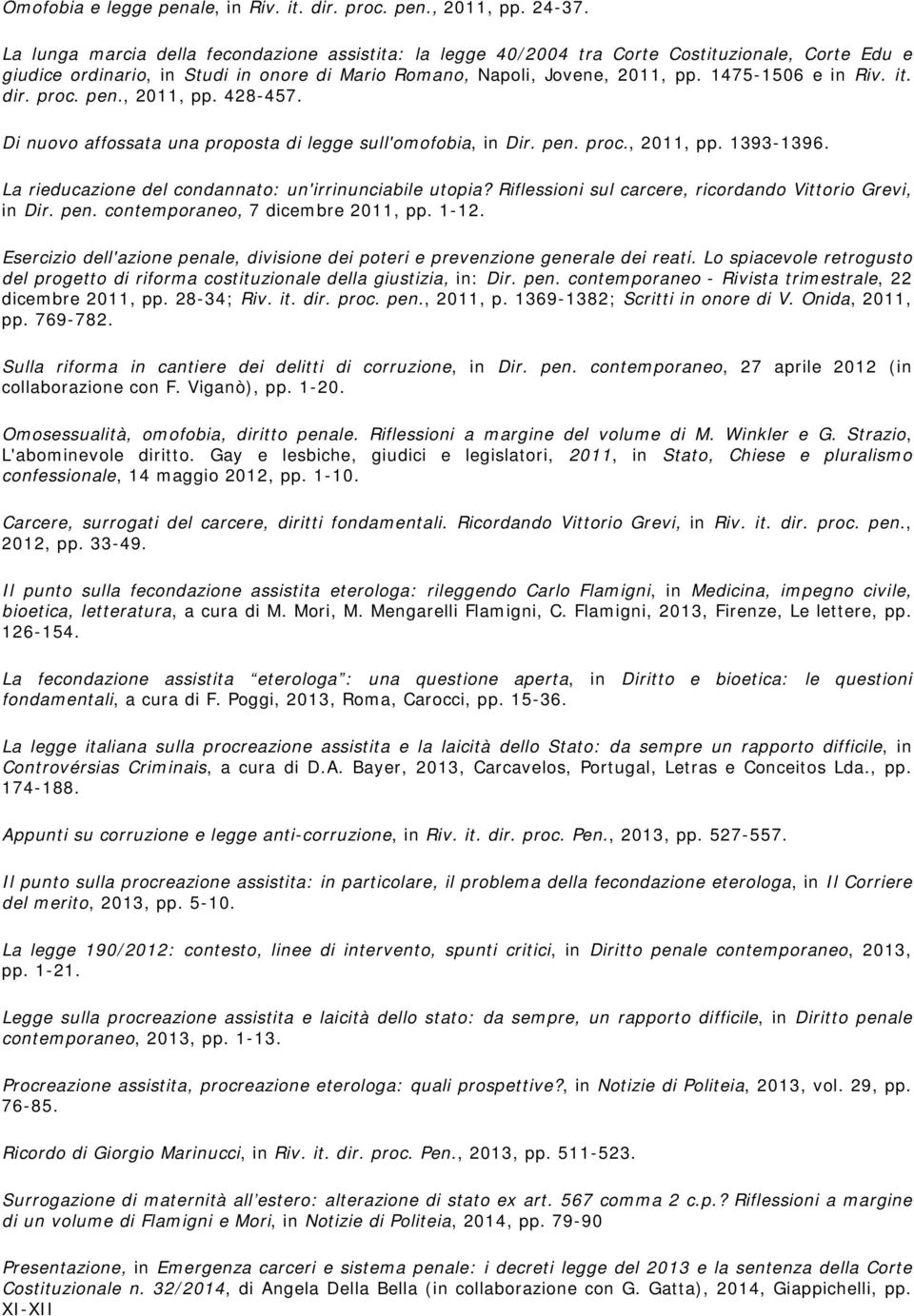 it. dir. proc. pen., 2011, pp. 428-457. Di nuovo affossata una proposta di legge sull'omofobia, in Dir. pen. proc., 2011, pp. 1393-1396. La rieducazione del condannato: un'irrinunciabile utopia?