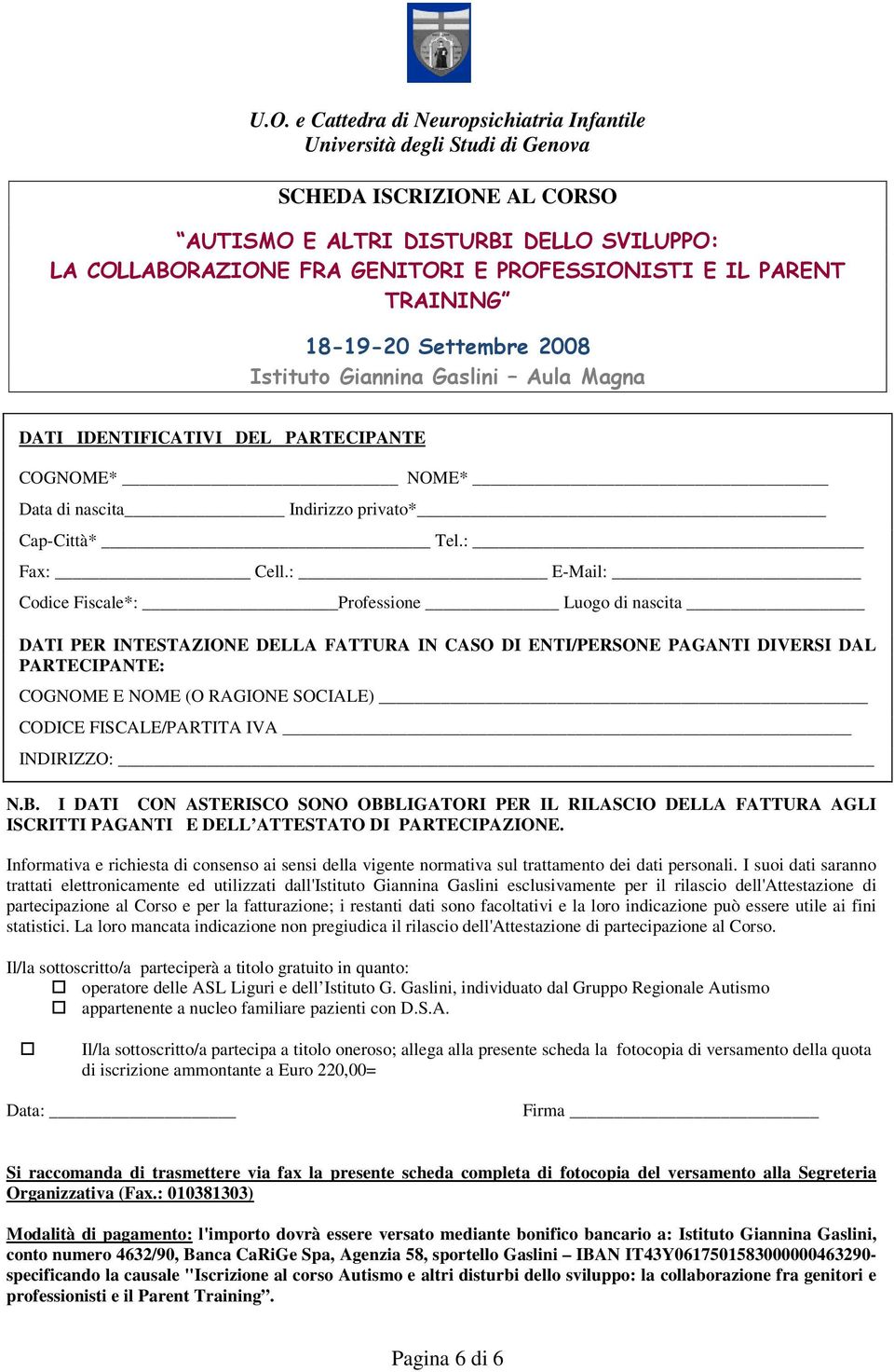 : E-Mail: Codice Fiscale*: Professione Luogo di nascita DATI PER INTESTAZIONE DELLA FATTURA IN CASO DI ENTI/PERSONE PAGANTI DIVERSI DAL PARTECIPANTE: COGNOME E NOME (O RAGIONE SOCIALE) CODICE