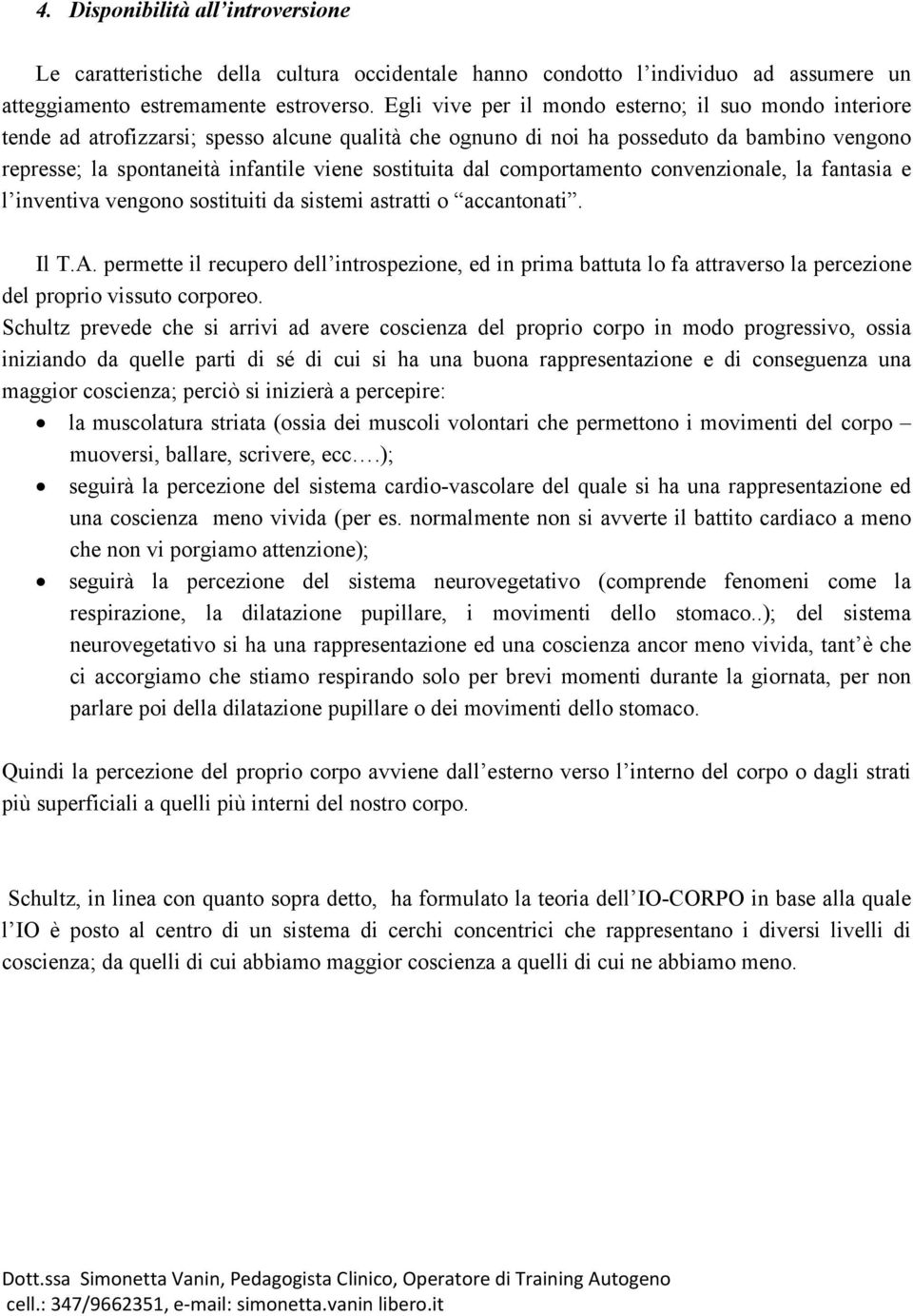 sostituita dal comportamento convenzionale, la fantasia e l inventiva vengono sostituiti da sistemi astratti o accantonati. Il T.A.