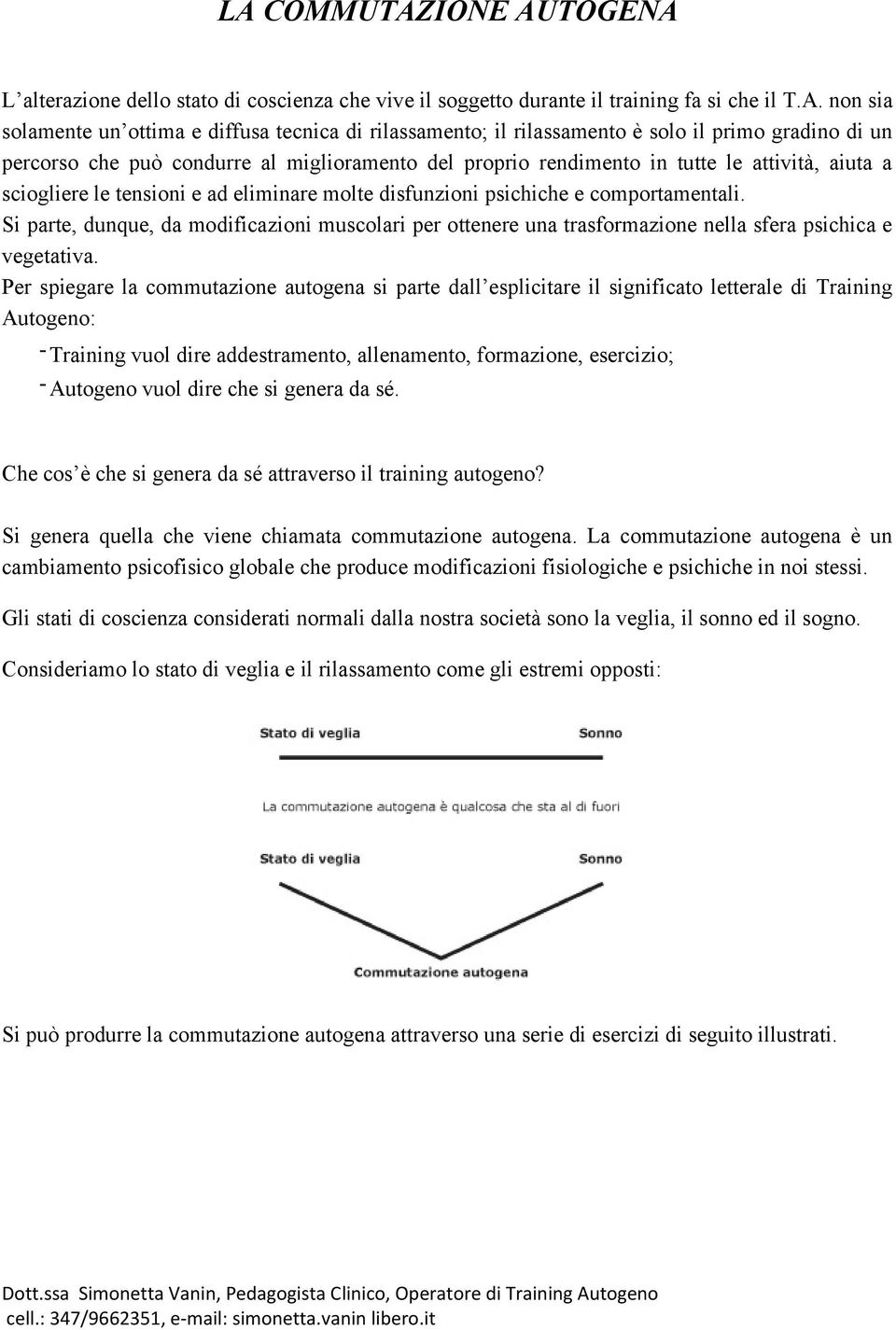 psichiche e comportamentali. Si parte, dunque, da modificazioni muscolari per ottenere una trasformazione nella sfera psichica e vegetativa.