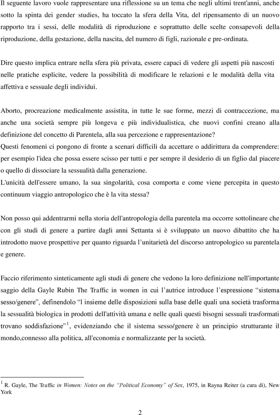 Dire questo implica entrare nella sfera più privata, essere capaci di vedere gli aspetti più nascosti nelle pratiche esplicite, vedere la possibilità di modificare le relazioni e le modalità della