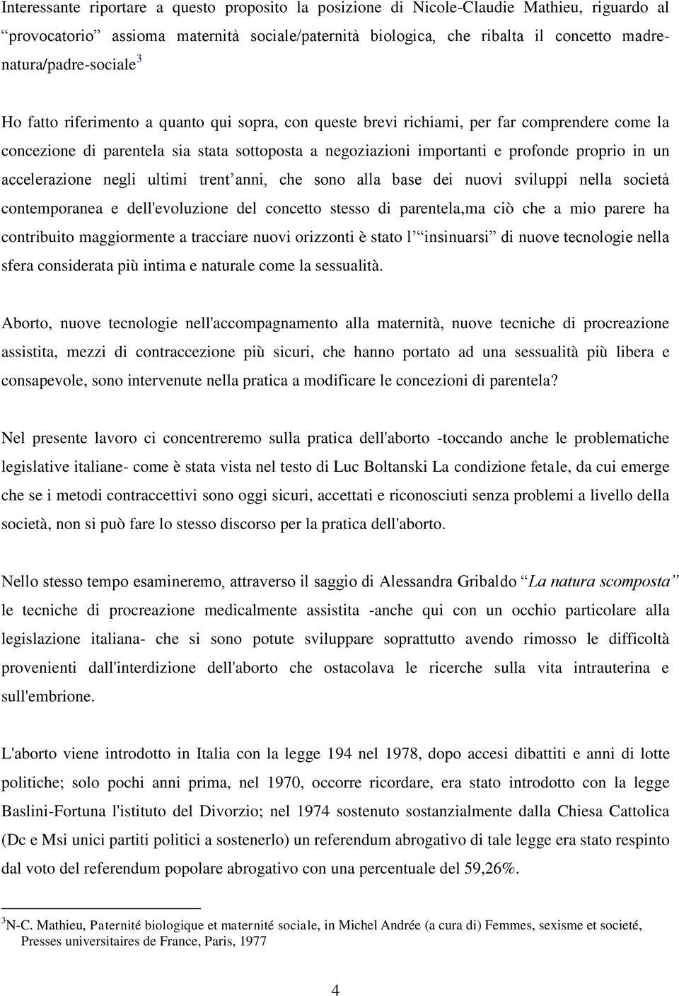 profonde proprio in un accelerazione negli ultimi trent anni, che sono alla base dei nuovi sviluppi nella società contemporanea e dell'evoluzione del concetto stesso di parentela,ma ciò che a mio