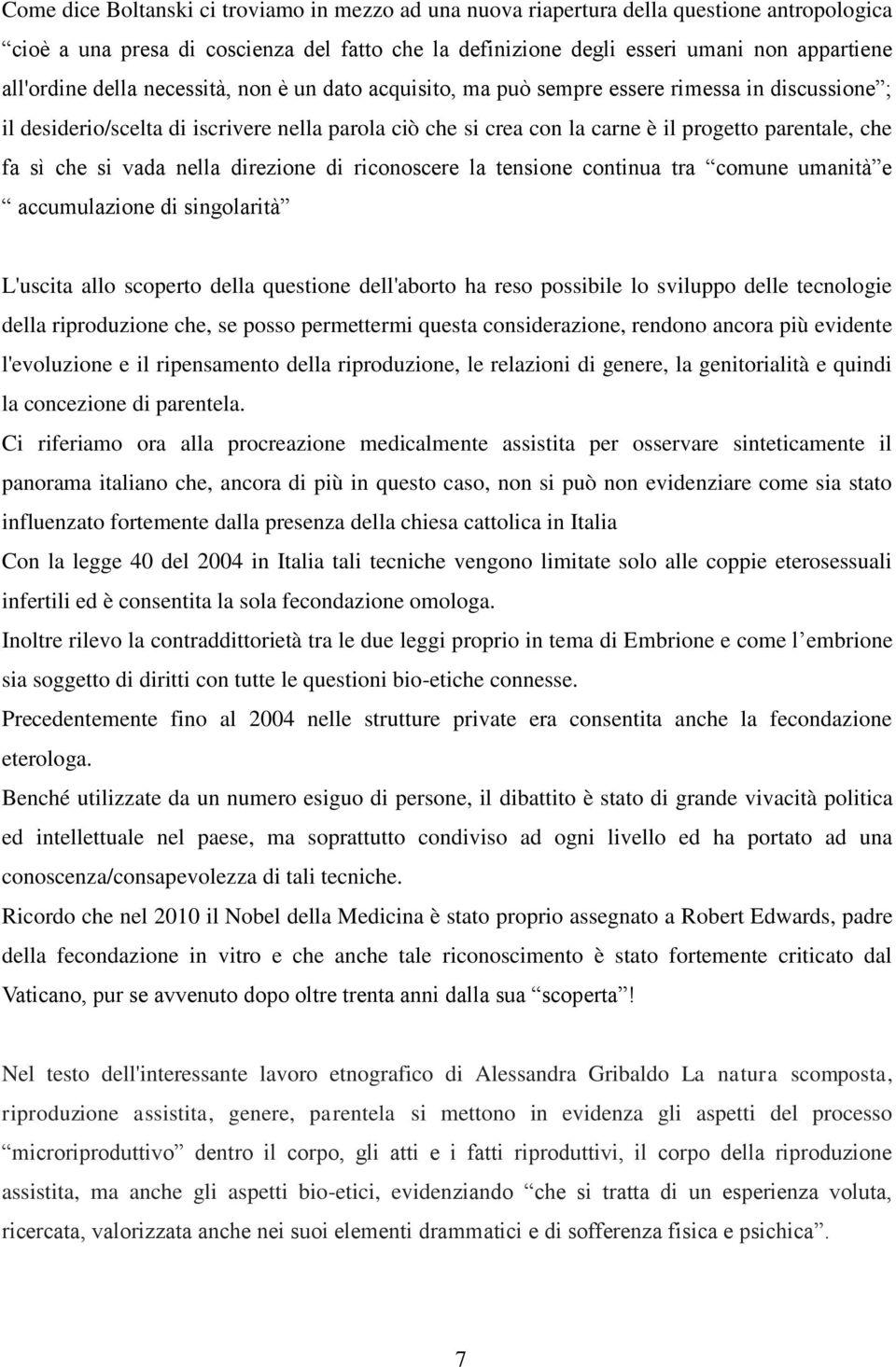 che si vada nella direzione di riconoscere la tensione continua tra comune umanità e accumulazione di singolarità L'uscita allo scoperto della questione dell'aborto ha reso possibile lo sviluppo