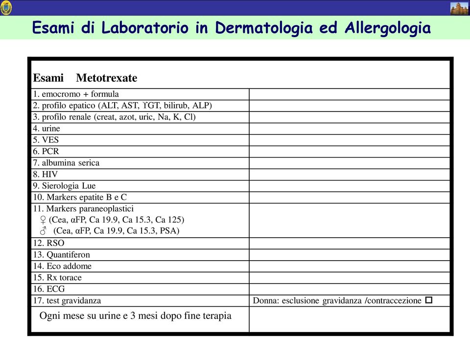 Markers epatite B e C 11. Markers paraneoplastici (Cea, αfp, Ca 19.9, Ca 15.3, Ca 125) (Cea, αfp, Ca 19.9, Ca 15.3, PSA) 12.