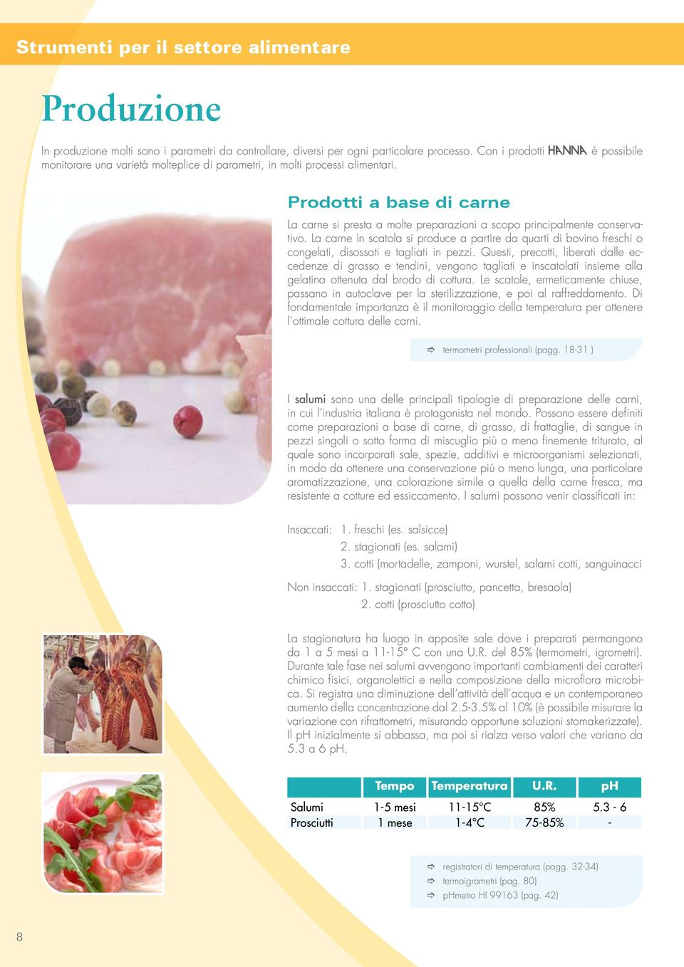 Prodotti a base di carne La carne si presta a molte preparazioni a scopo principalmente conservativo.