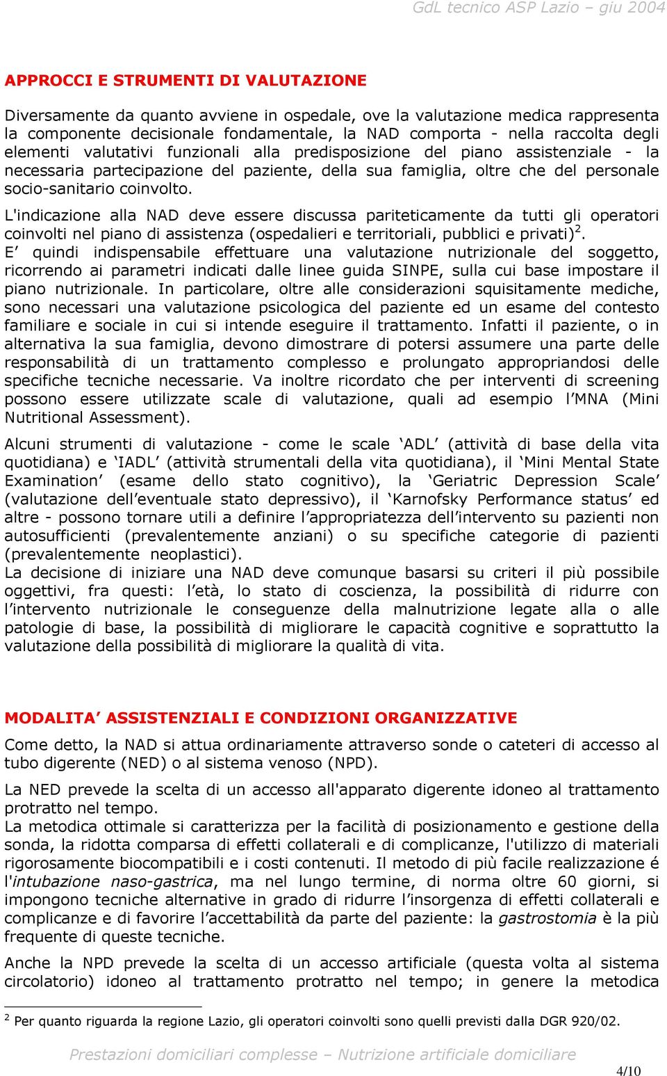 L'indicazione alla NAD deve essere discussa pariteticamente da tutti gli operatori coinvolti nel piano di assistenza (ospedalieri e territoriali, pubblici e privati) 2.