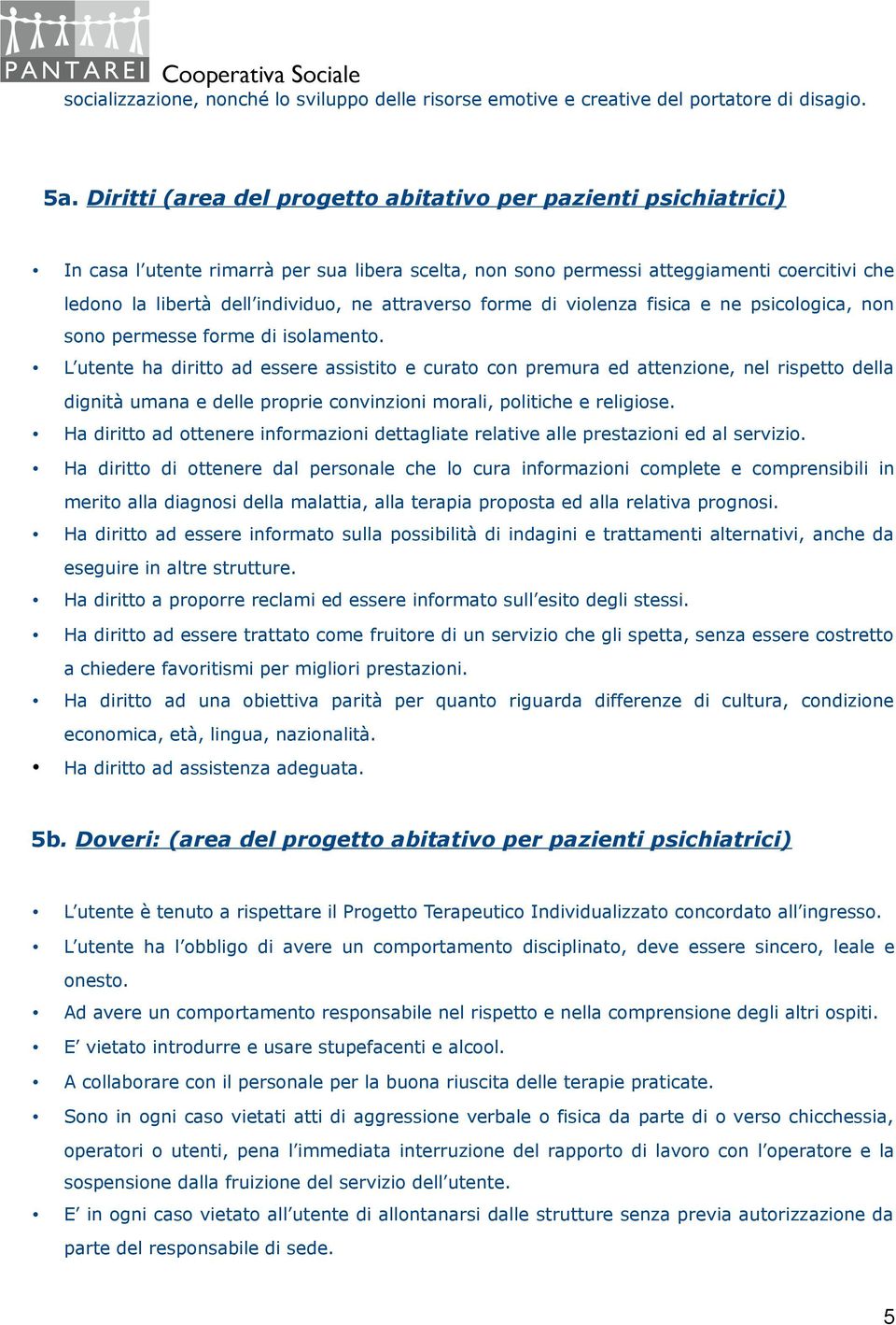 attraverso forme di violenza fisica e ne psicologica, non sono permesse forme di isolamento.