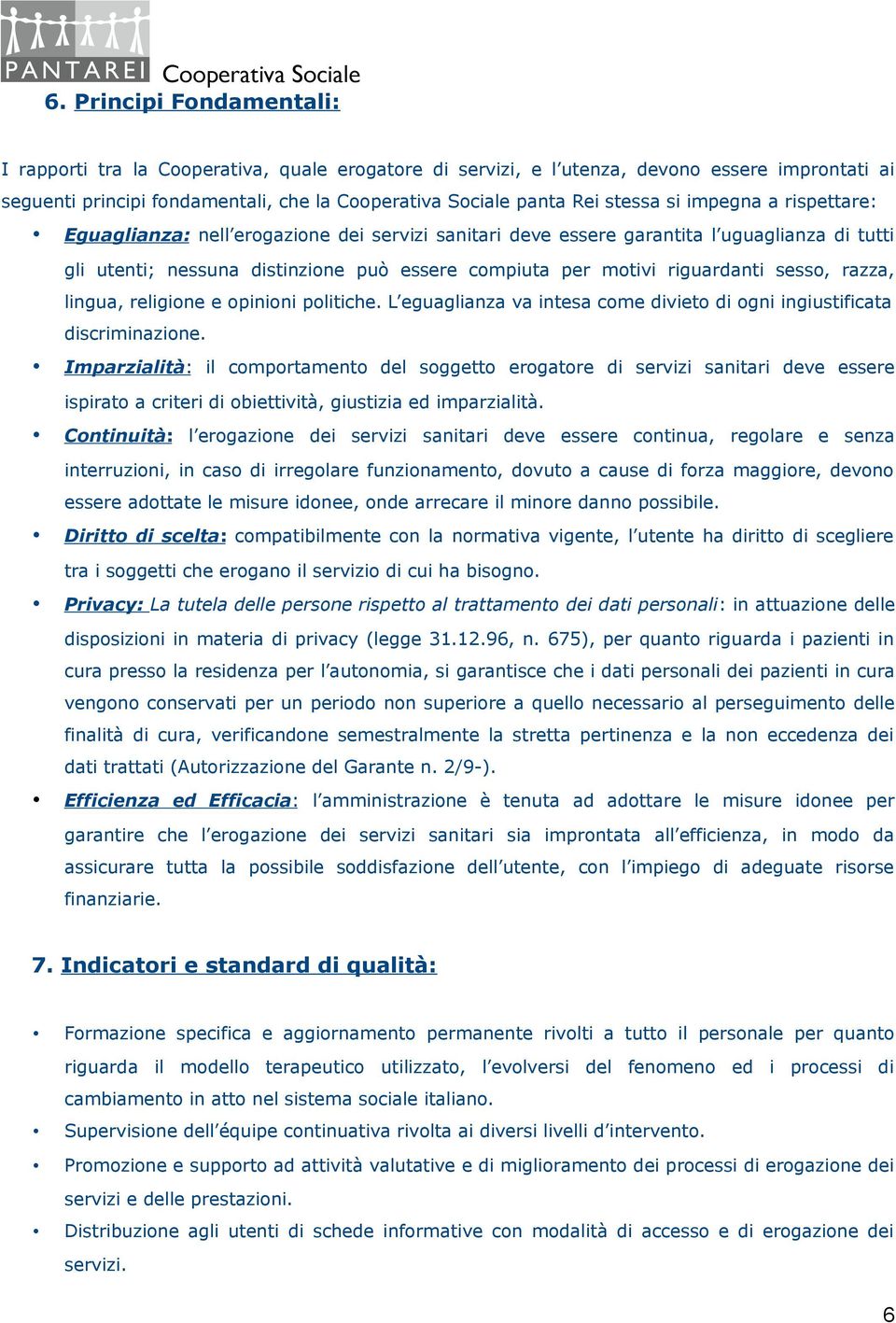 riguardanti sesso, razza, lingua, religione e opinioni politiche. L eguaglianza va intesa come divieto di ogni ingiustificata discriminazione.