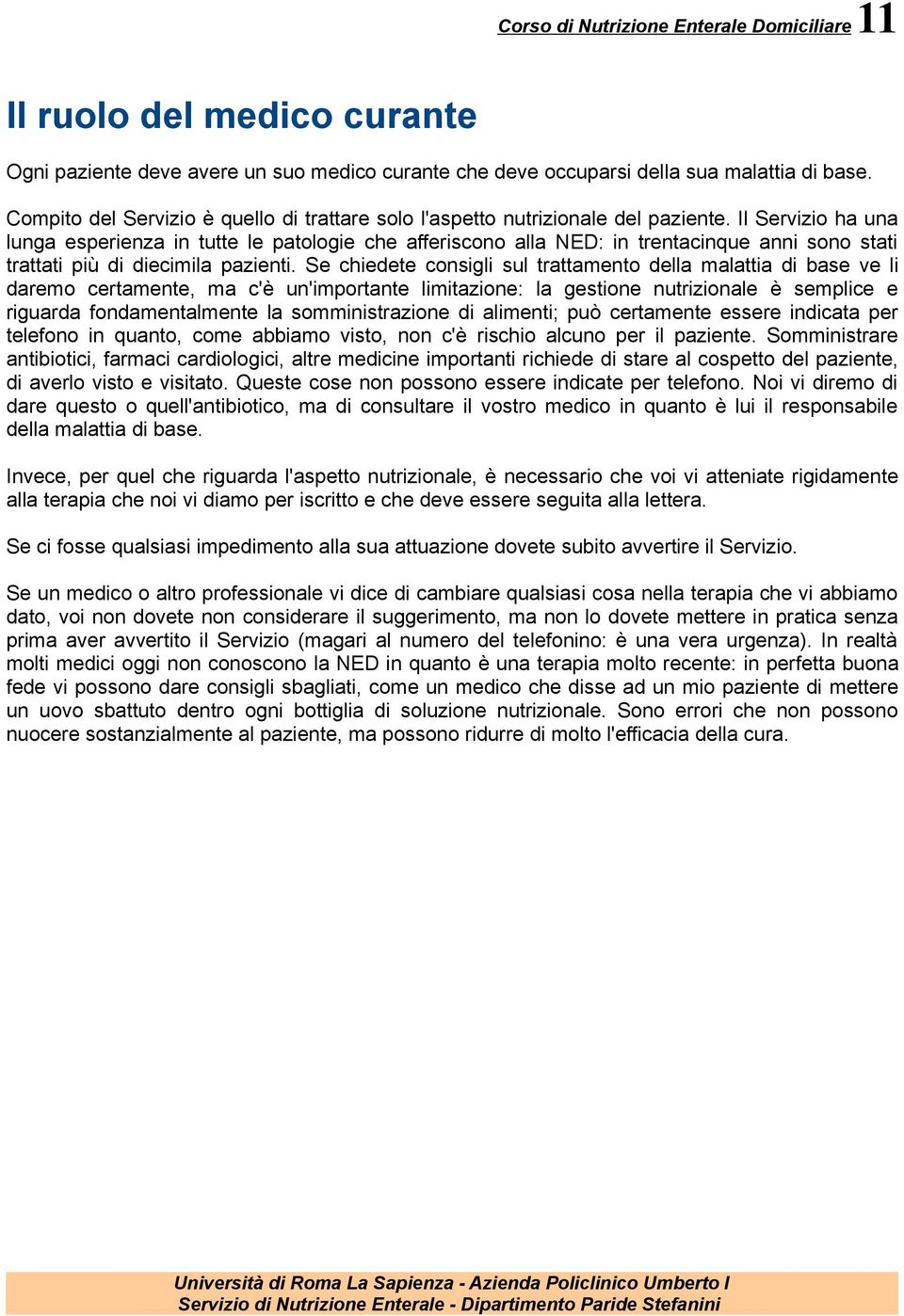 Il Servizio ha una lunga esperienza in tutte le patologie che afferiscono alla NED: in trentacinque anni sono stati trattati più di diecimila pazienti.