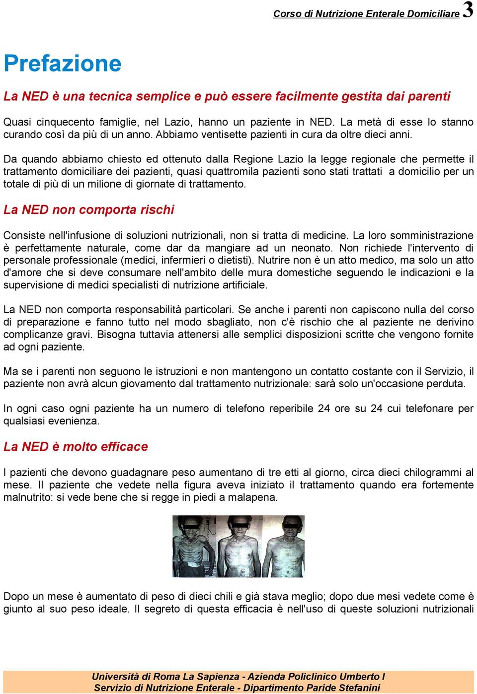 Da quando abbiamo chiesto ed ottenuto dalla Regione Lazio la legge regionale che permette il trattamento domiciliare dei pazienti, quasi quattromila pazienti sono stati trattati a domicilio per un