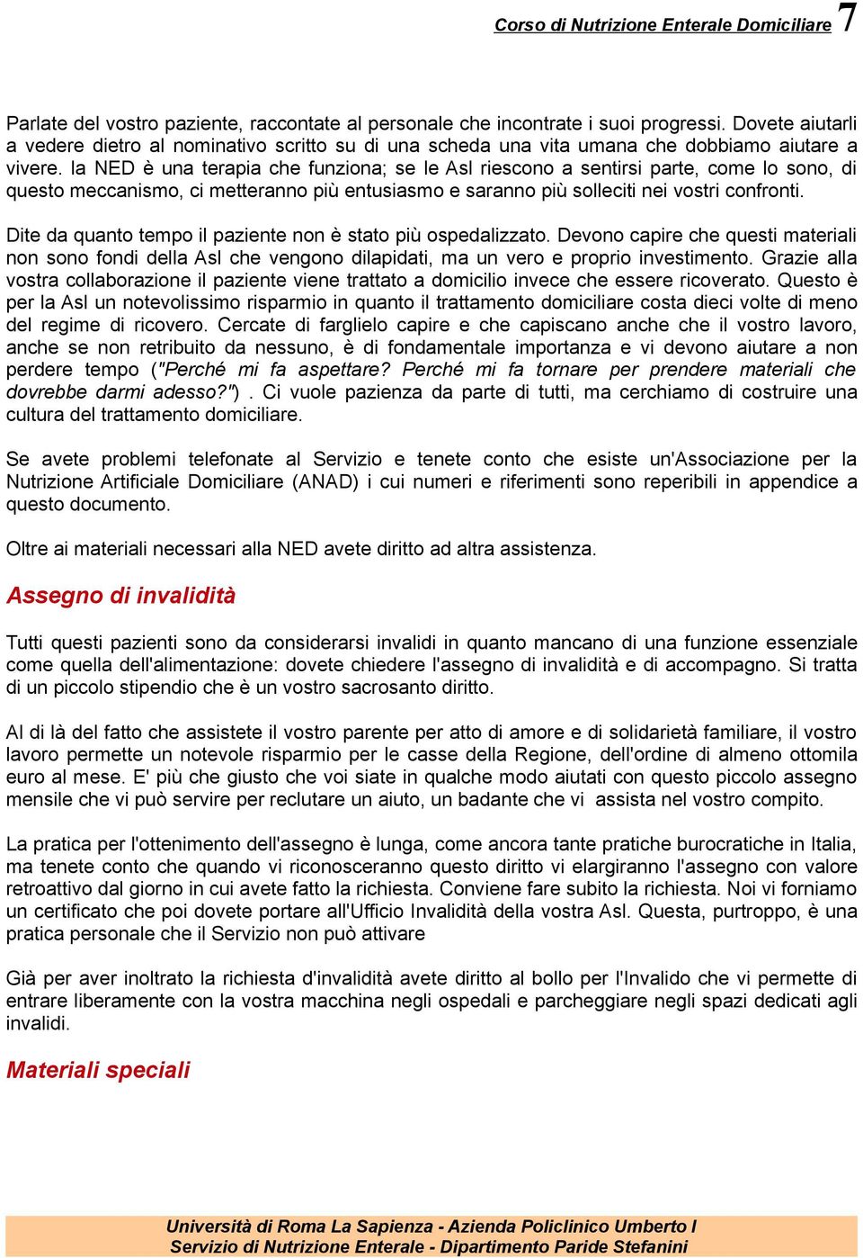 la NED è una terapia che funziona; se le Asl riescono a sentirsi parte, come lo sono, di questo meccanismo, ci metteranno più entusiasmo e saranno più solleciti nei vostri confronti.