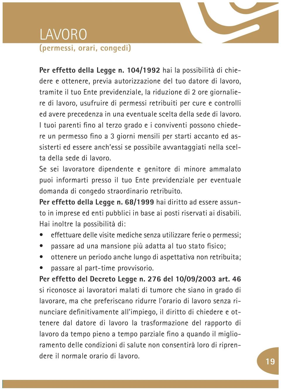 permessi retribuiti per cure e controlli ed avere precedenza in una eventuale scelta della sede di lavoro.