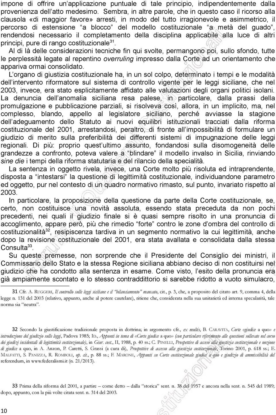 costituzionale a metà del guado, rendendosi necessario il completamento della disciplina applicabile alla luce di altri principi, pure di rango costituzionale 31.