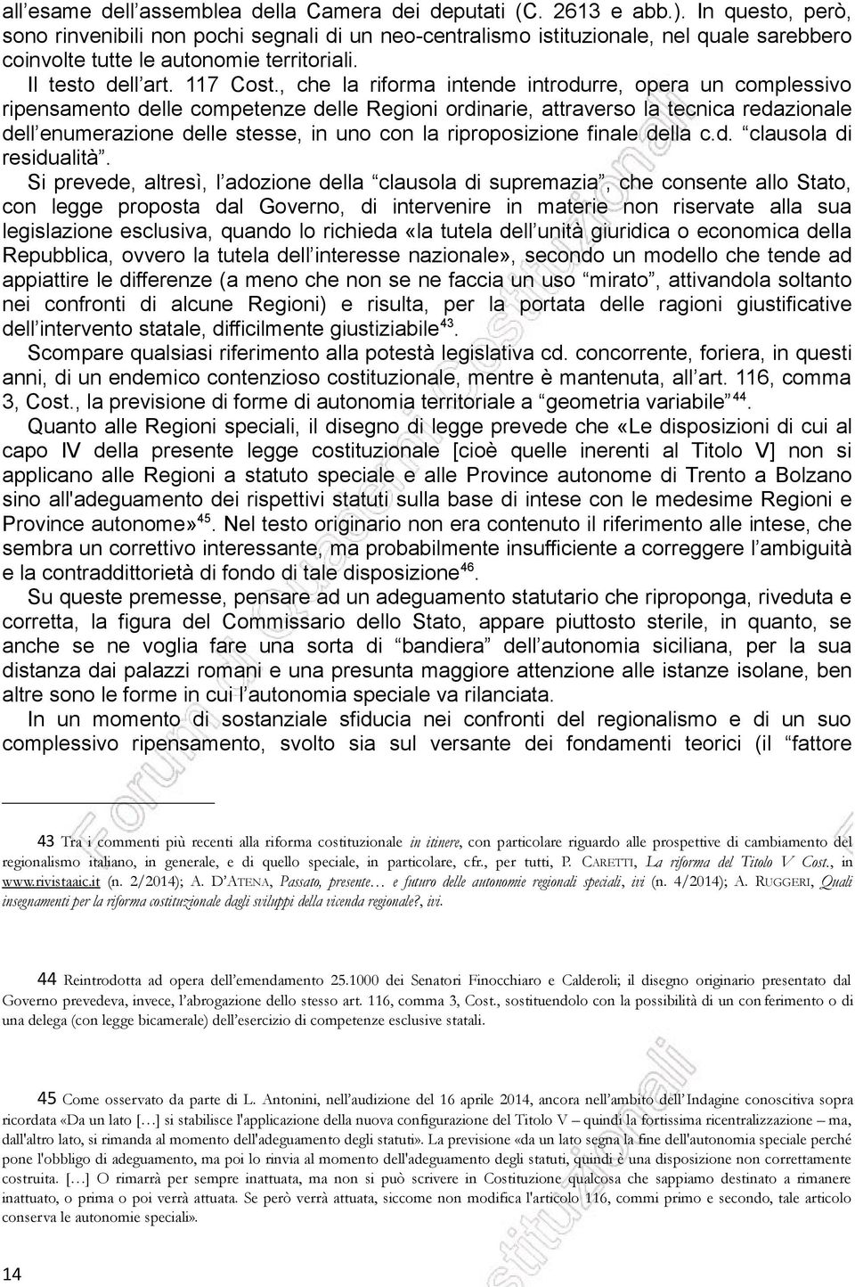 , che la riforma intende introdurre, opera un complessivo ripensamento delle competenze delle Regioni ordinarie, attraverso la tecnica redazionale dell enumerazione delle stesse, in uno con la