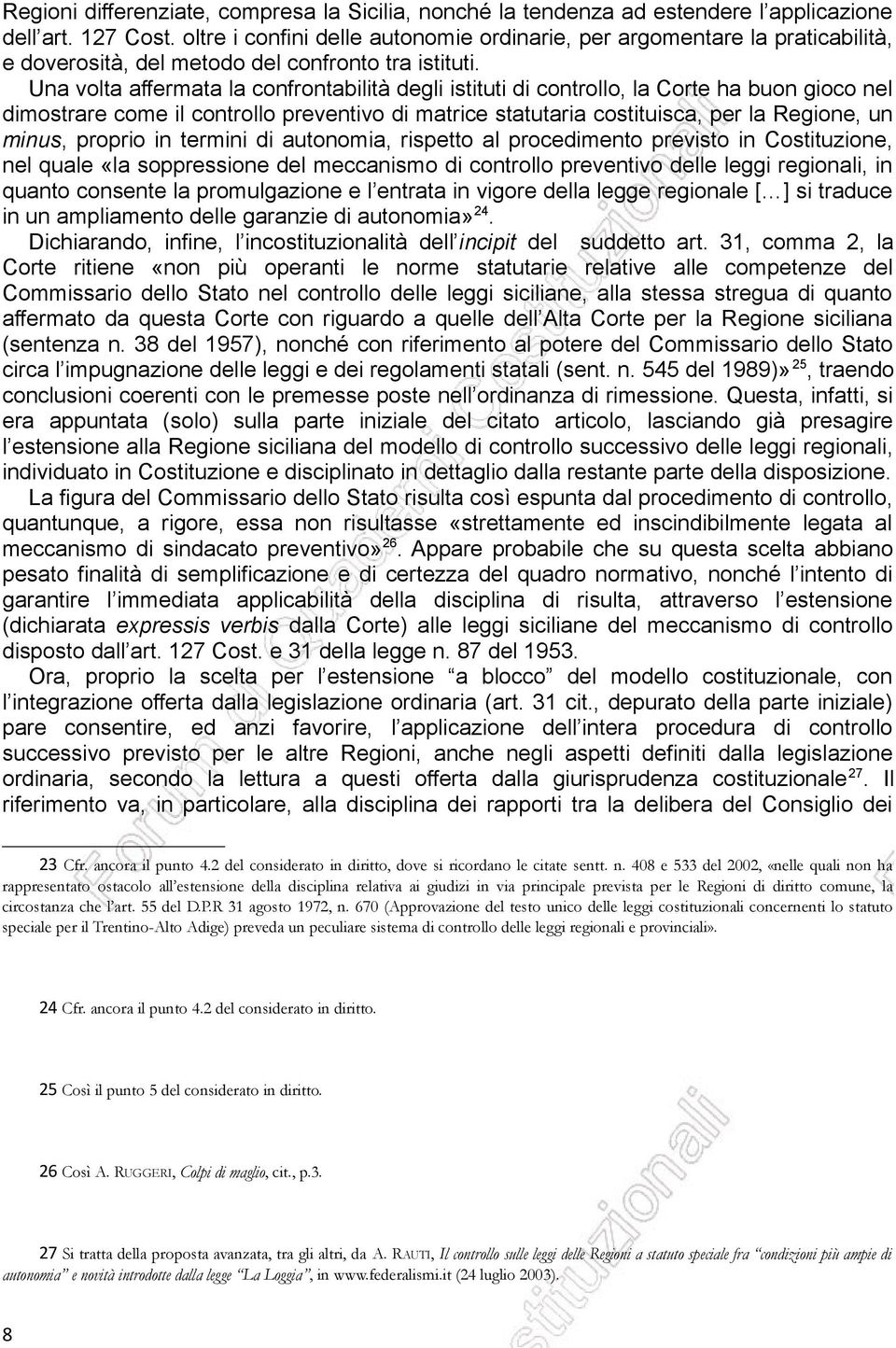 Una volta affermata la confrontabilità degli istituti di controllo, la Corte ha buon gioco nel dimostrare come il controllo preventivo di matrice statutaria costituisca, per la Regione, un minus,