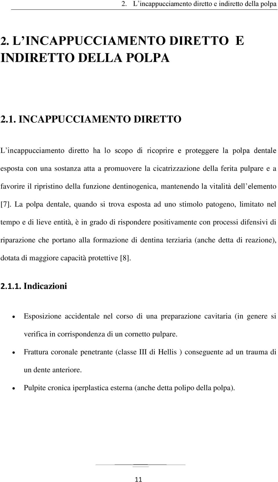 favorire il ripristino della funzione dentinogenica, mantenendo la vitalità dell elemento [7].