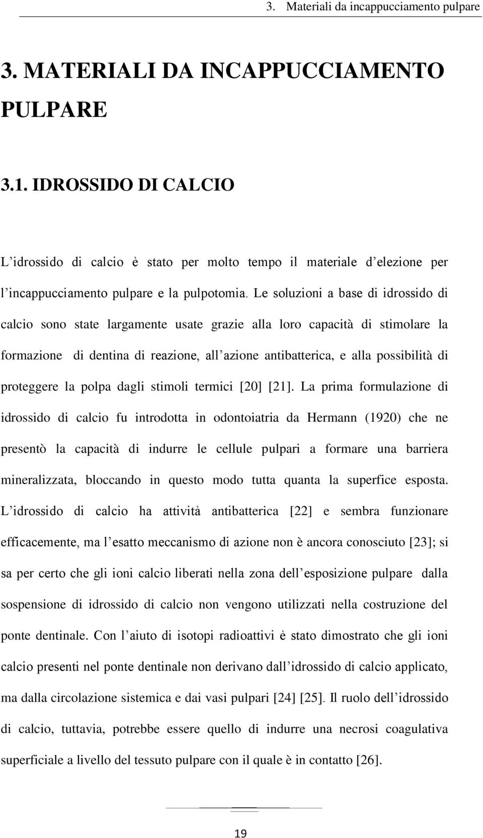 Le soluzioni a base di idrossido di calcio sono state largamente usate grazie alla loro capacità di stimolare la formazione di dentina di reazione, all azione antibatterica, e alla possibilità di