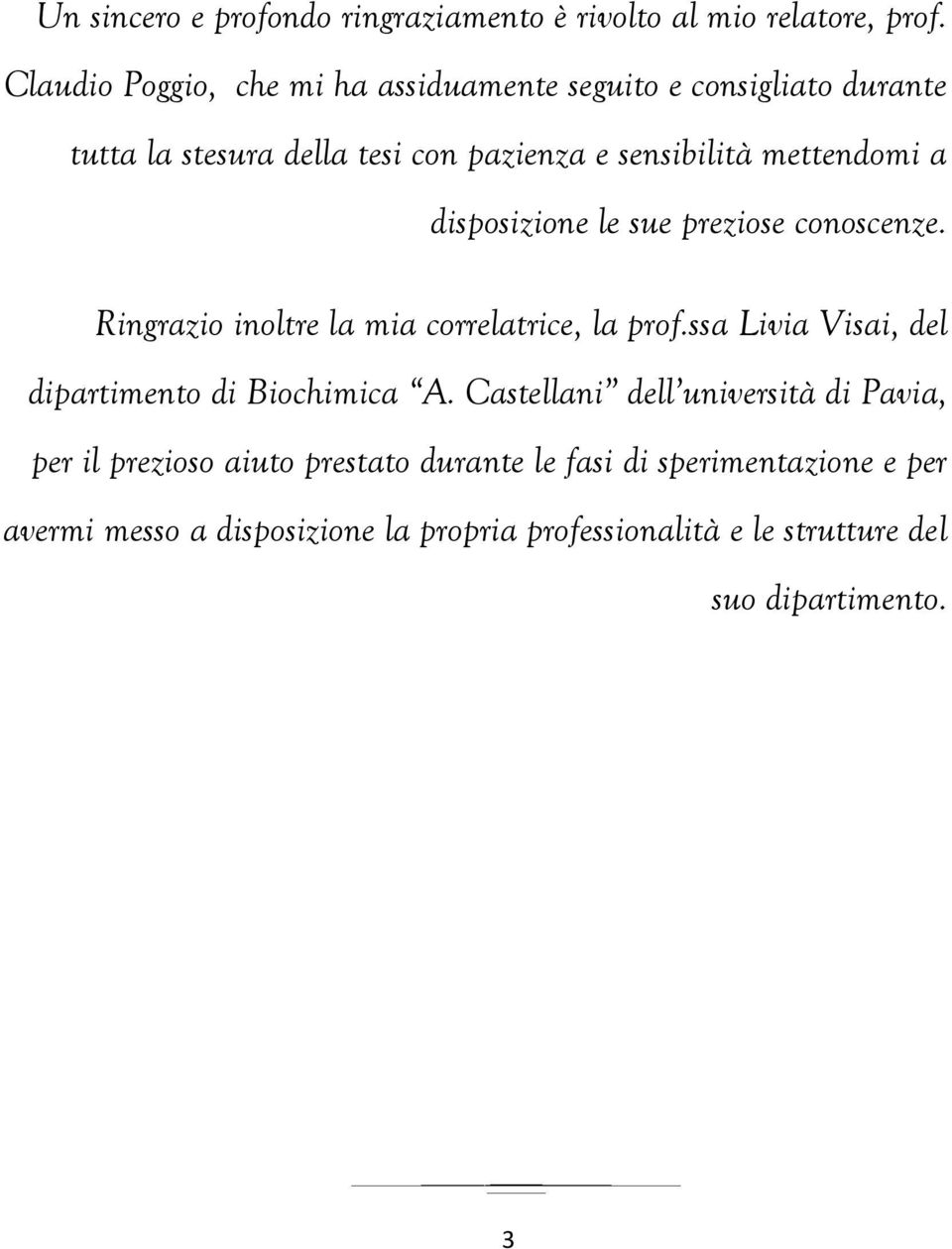 disposizione le sue preziose conoscenze. Ringrazio inoltre la mia correlatrice, la prof.