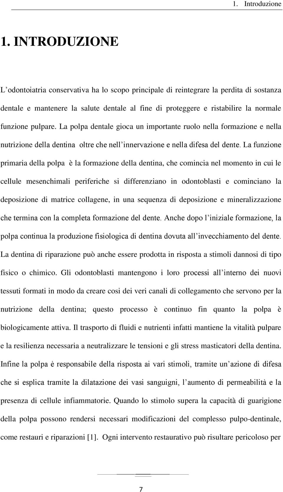 pulpare. La polpa dentale gioca un importante ruolo nella formazione e nella nutrizione della dentina oltre che nell innervazione e nella difesa del dente.