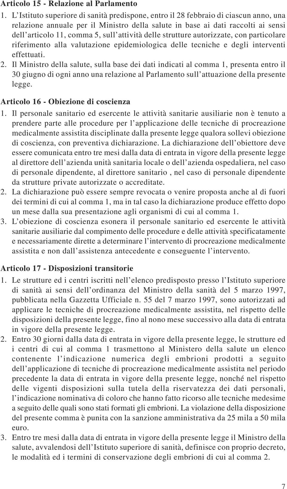 attività delle strutture autorizzate, con particolare riferimento alla valutazione epidemiologica delle tecniche e degli interventi effettuati. 2.