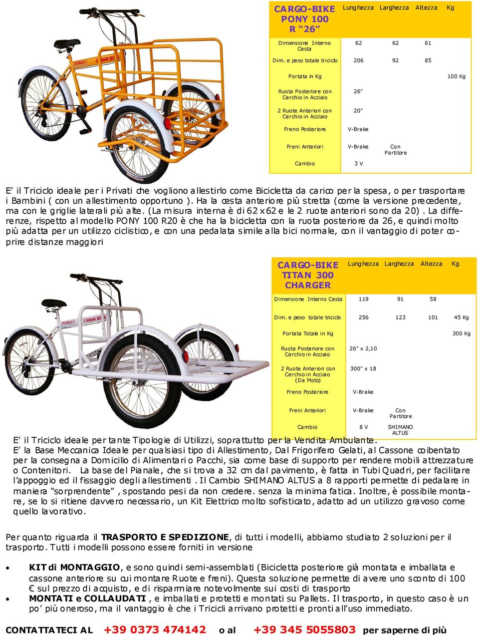 allestimento opportuno ). Ha la cesta anteriore più stretta (come la versione precedente, ma con le griglie laterali più alte. (La misura interna è di 62 x62 e le 2 ruote anteriori sono da 20).