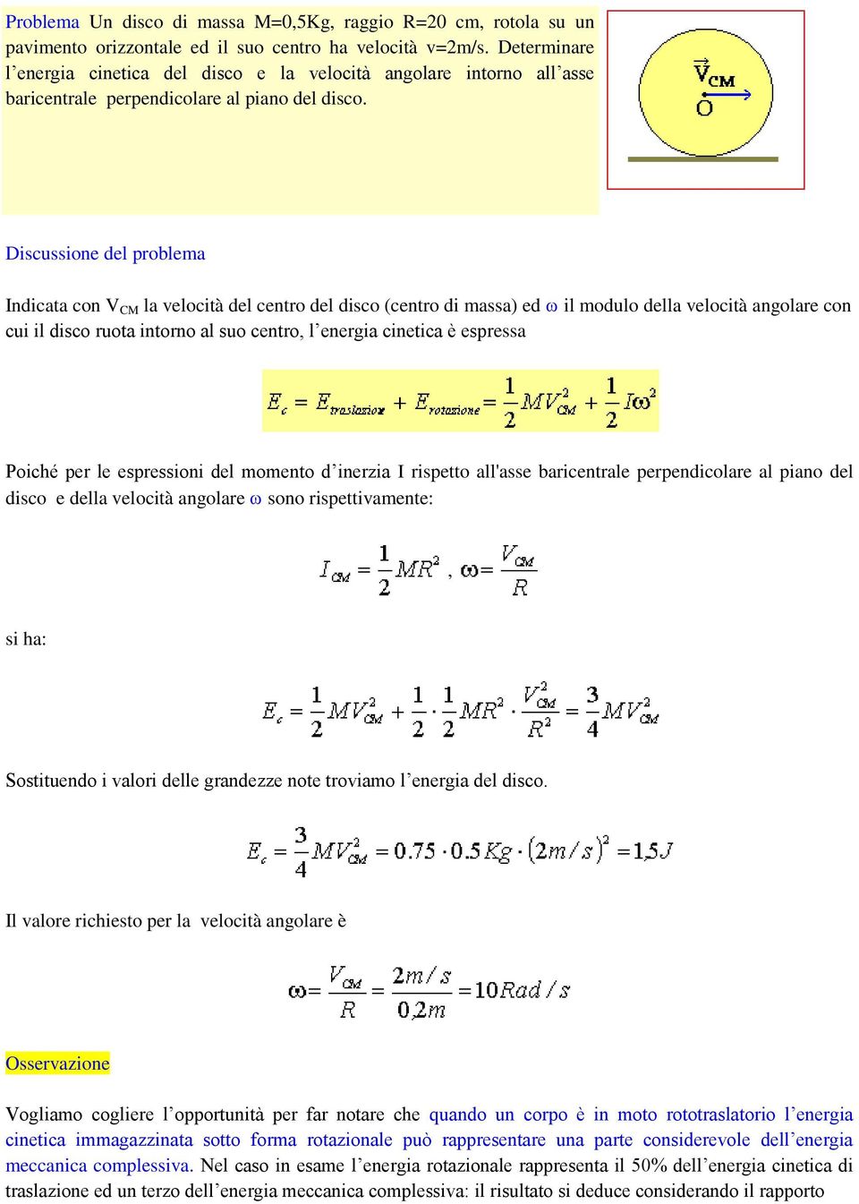 Discussione del problema Indicata con V CM la velocità del centro del disco (centro di massa) ed il modulo della velocità angolare con cui il disco ruota intorno al suo centro, l energia cinetica è