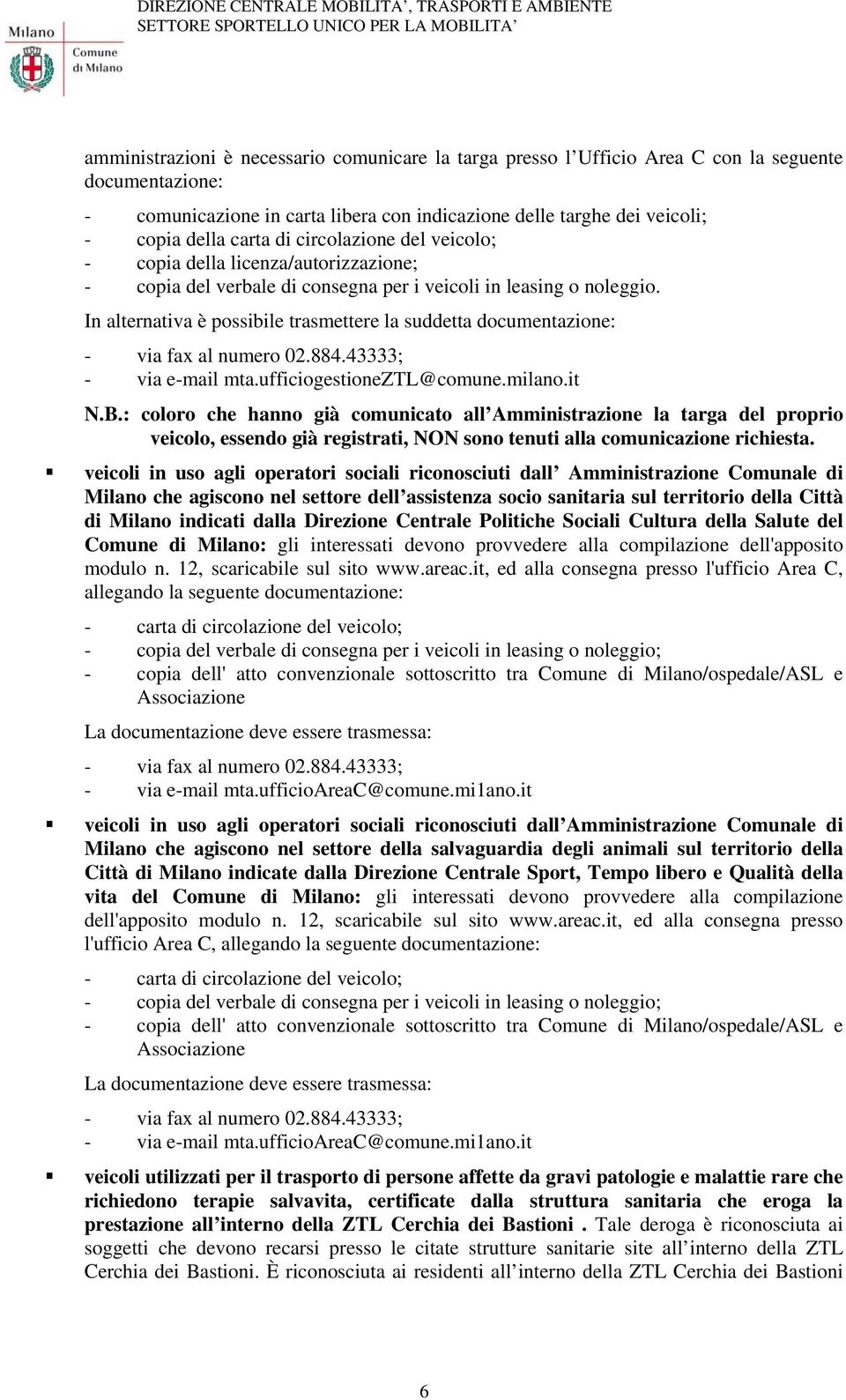 In alternativa è possibile trasmettere la suddetta documentazione: - via e-mail mta.ufficiogestioneztl@comune.milano.it N.B.