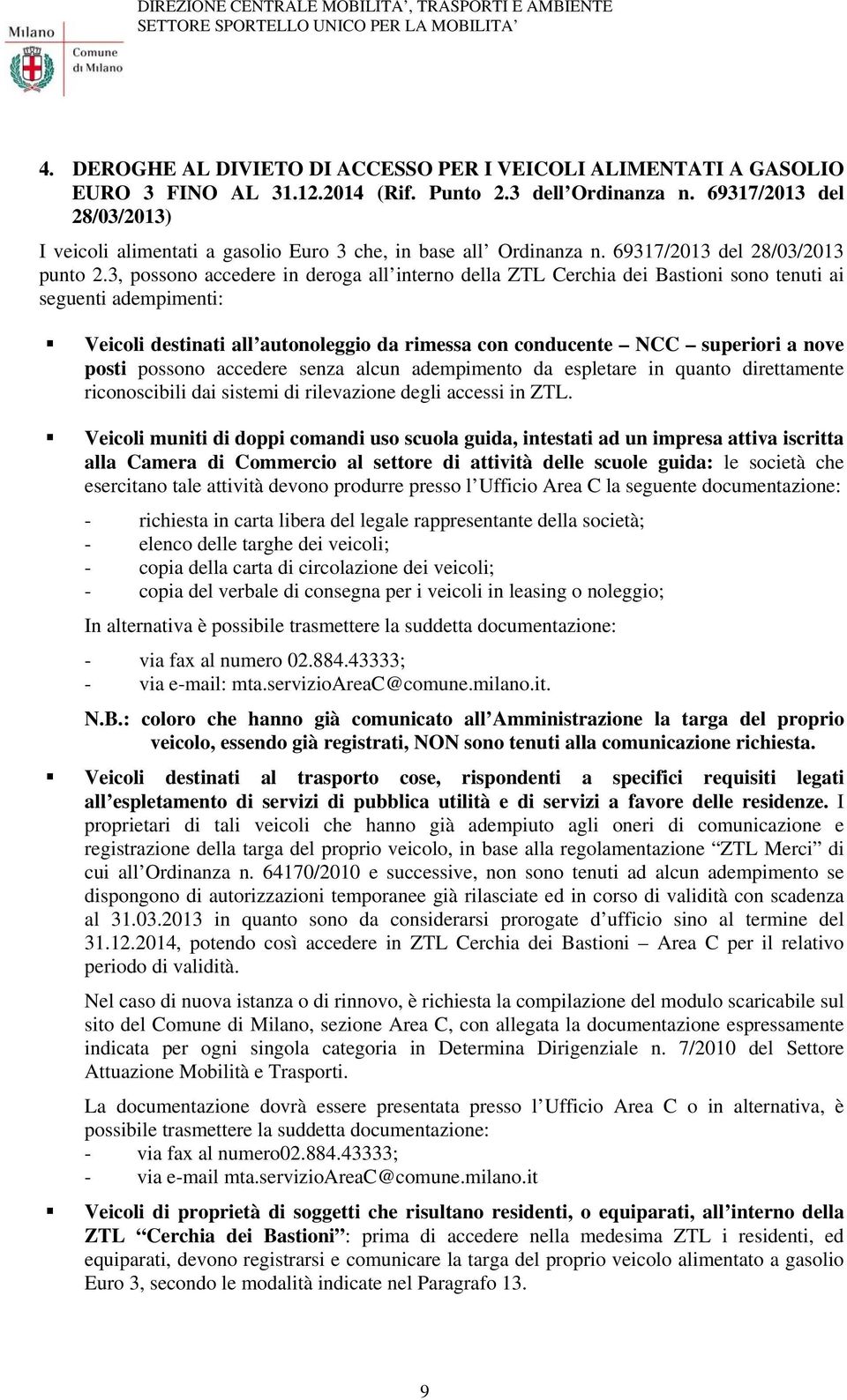 3, possono accedere in deroga all interno della ZTL Cerchia dei Bastioni sono tenuti ai seguenti adempimenti: Veicoli destinati all autonoleggio da rimessa con conducente NCC superiori a nove posti