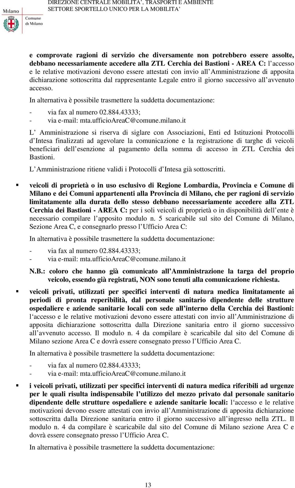 In alternativa è possibile trasmettere la suddetta documentazione: - via e-mail: mta.ufficioareac@comune.milano.