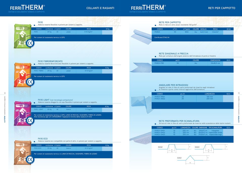 m²/pallet MAGLIA RESA /ml FK9 5 Kg 0 grigio 8-0 Kg/m² FKR 55 8 blu x,5 mm,ml/m² Per sistemi di isolamento termico in EPS Certificata ETAG 0 UNI EN 998 - GPCSVP - W RETE DIAGONALE A FRECCIA Rete per