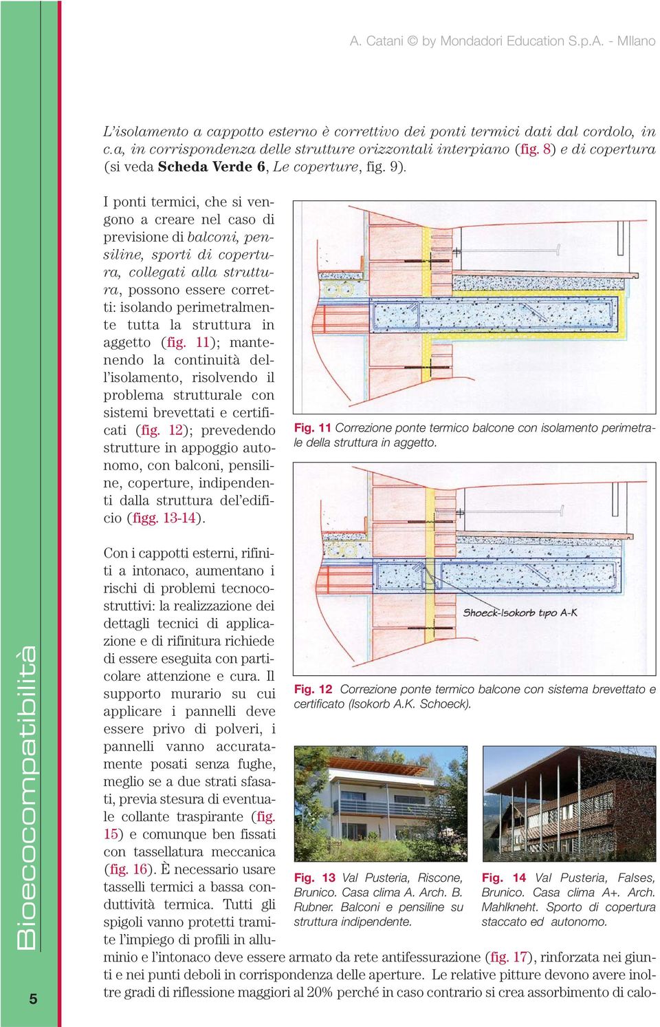 I ponti termici, che si vengono a creare nel caso di previsione di balconi, pensiline, sporti di copertura, collegati alla struttura, possono essere corretti: isolando perimetralmente tutta la