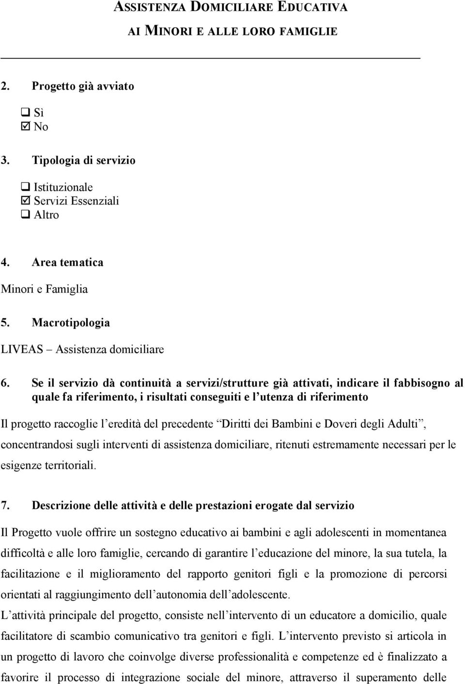 Se il servizio dà continuità a servizi/strutture già attivati, indicare il fabbisogno al quale fa riferimento, i risultati conseguiti e l utenza di riferimento Il progetto raccoglie l eredità del