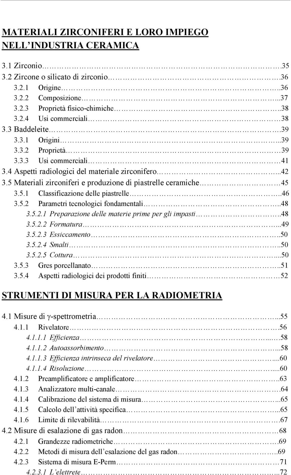 5 Materiali zirconiferi e produzione di piastrelle ceramiche 45 3.5.1 Classificazione delle piastrelle..46 3.5.2 Parametri tecnologici fondamentali..48 3.5.2.1 Preparazione delle materie prime per gli impasti.