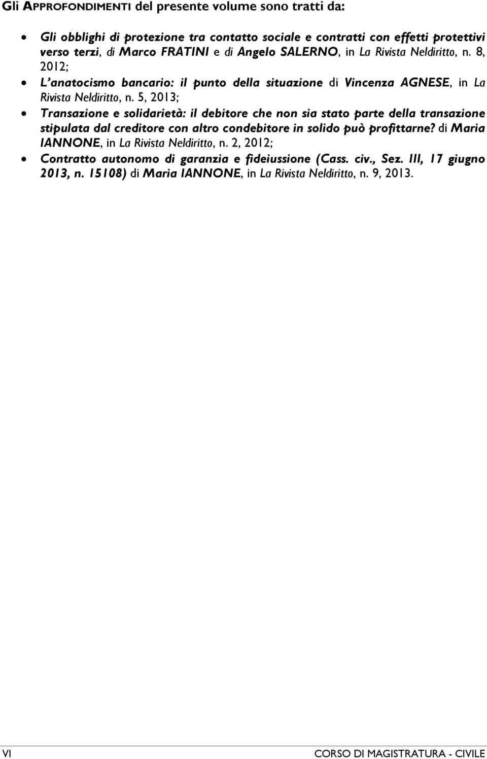 5, 2013; Transazione e solidarietà: il debitore che non sia stato parte della transazione stipulata dal creditore con altro condebitore in solido può profittarne?