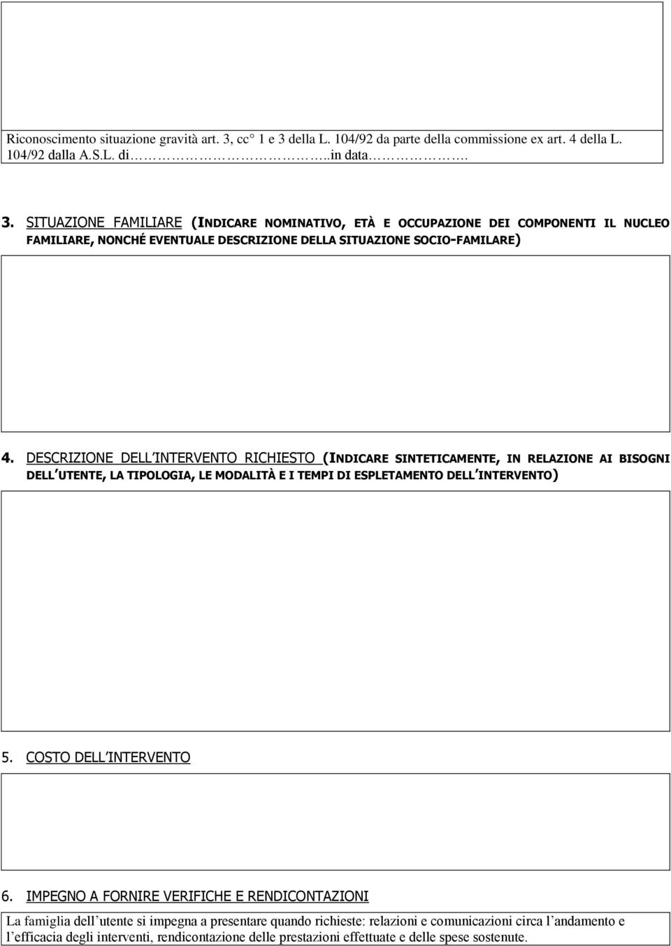 DESCRIZIONE DELL INTERVENTO RICHIESTO (INDICARE SINTETICAMENTE, IN RELAZIONE AI BISOGNI DELL UTENTE, LA TIPOLOGIA, LE MODALITÀ E I TEMPI DI ESPLETAMENTO DELL INTERVENTO) 5.