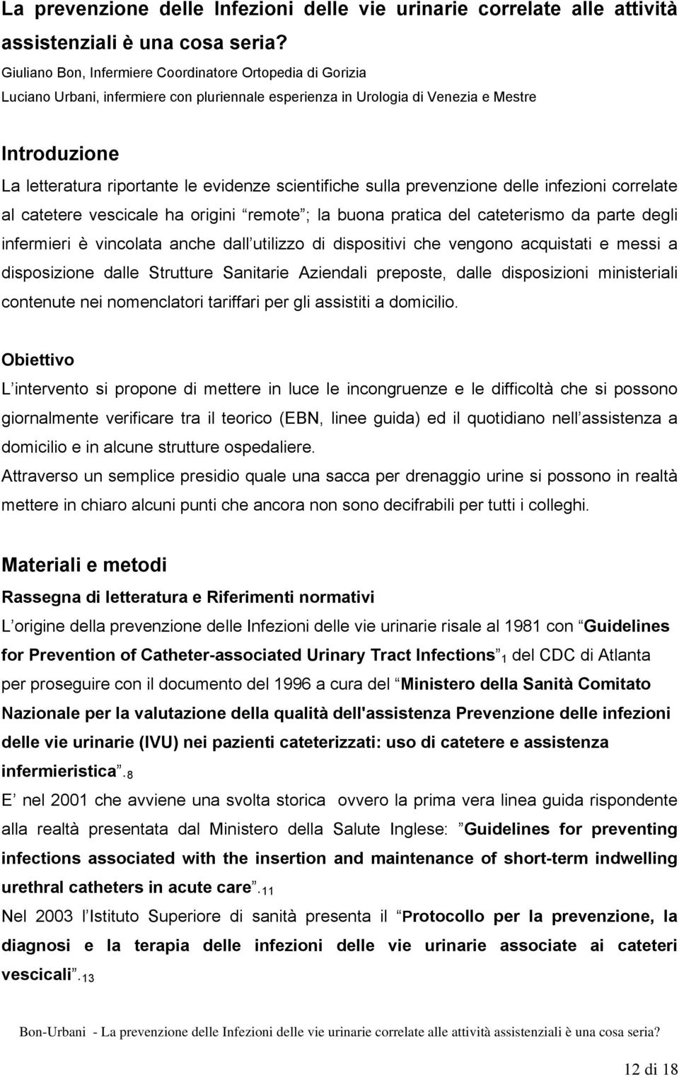 scientifiche sulla prevenzione delle infezioni correlate al catetere vescicale ha origini remote ; la buona pratica del cateterismo da parte degli infermieri è vincolata anche dall utilizzo di