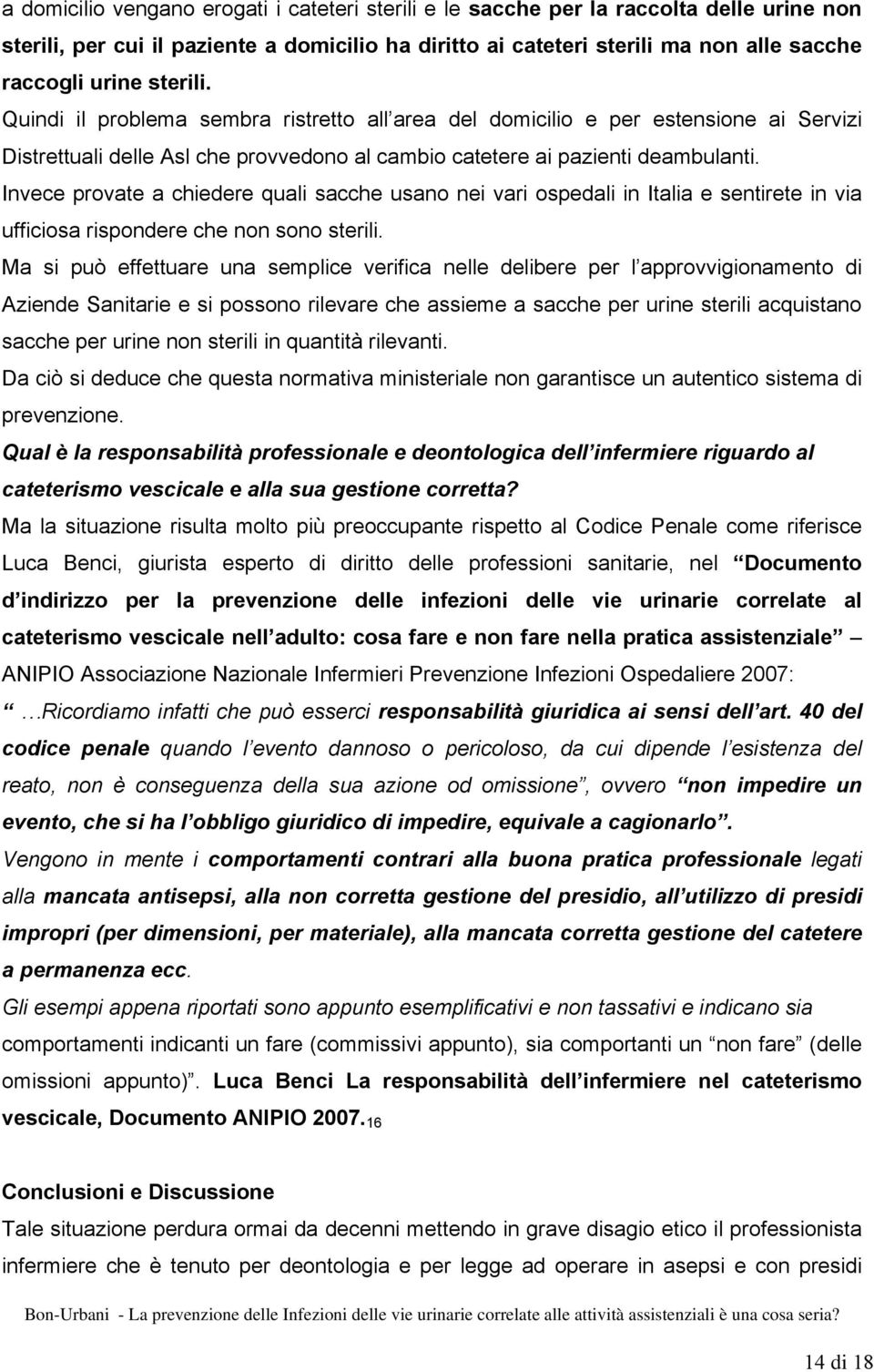 Invece provate a chiedere quali sacche usano nei vari ospedali in Italia e sentirete in via ufficiosa rispondere che non sono sterili.