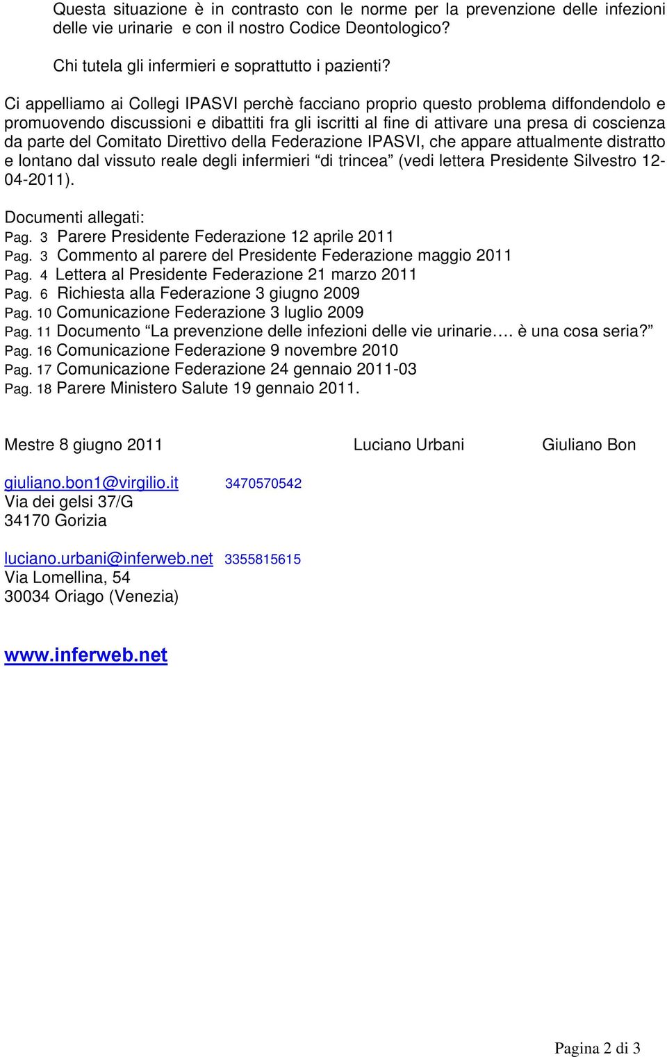 Comitato Direttivo della Federazione IPASVI, che appare attualmente distratto e lontano dal vissuto reale degli infermieri di trincea (vedi lettera Presidente Silvestro 12-04-2011).