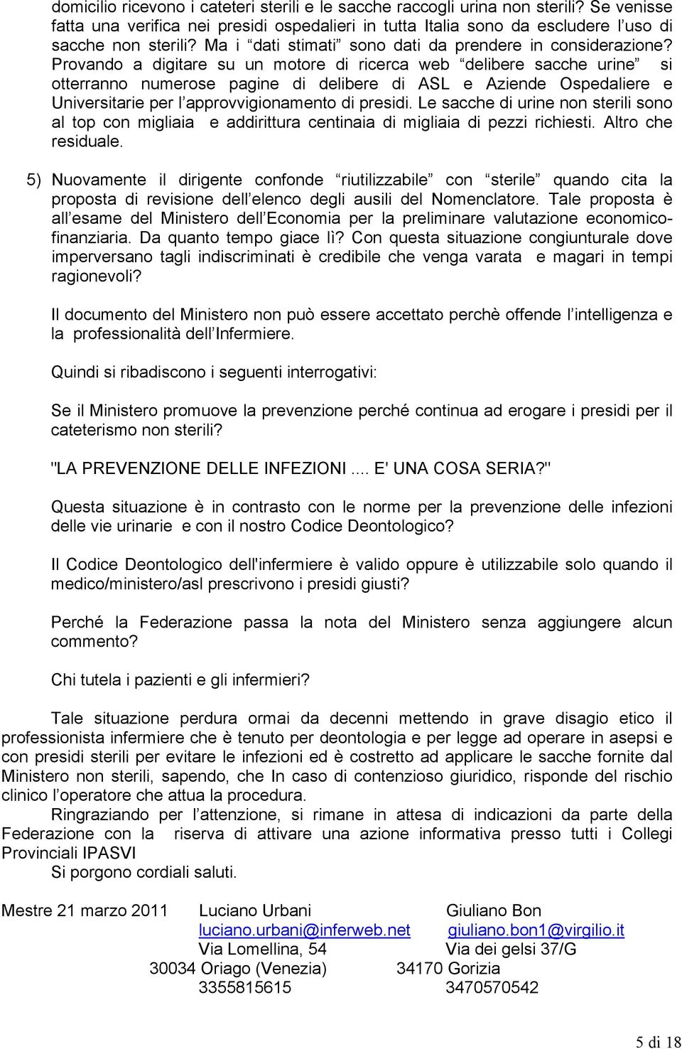 Provando a digitare su un motore di ricerca web delibere sacche urine si otterranno numerose pagine di delibere di ASL e Aziende Ospedaliere e Universitarie per l approvvigionamento di presidi.