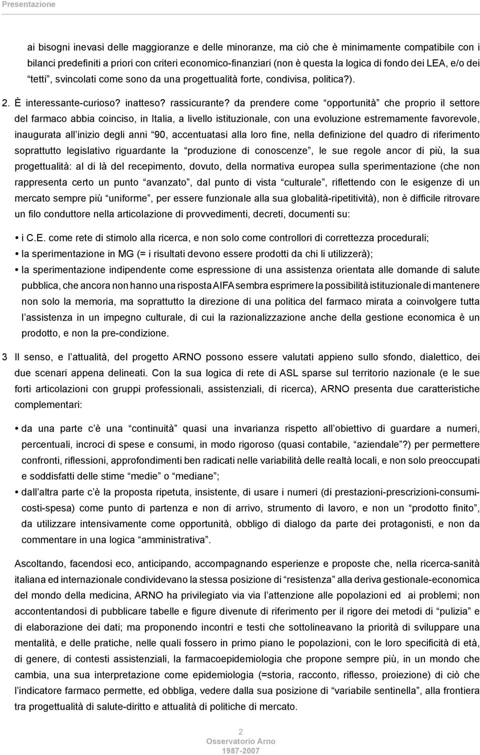 da prendere come opportunità che proprio il settore del farmaco abbia coinciso, in Italia, a livello istituzionale, con una evoluzione estremamente favorevole, inaugurata all inizio degli anni 90,