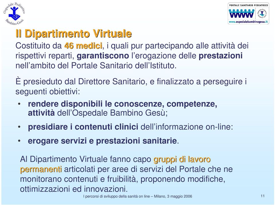 È presieduto dal Direttore Sanitario, e finalizzato a perseguire i seguenti obiettivi: rendere disponibili le conoscenze, competenze, attività dell Ospedale Bambino