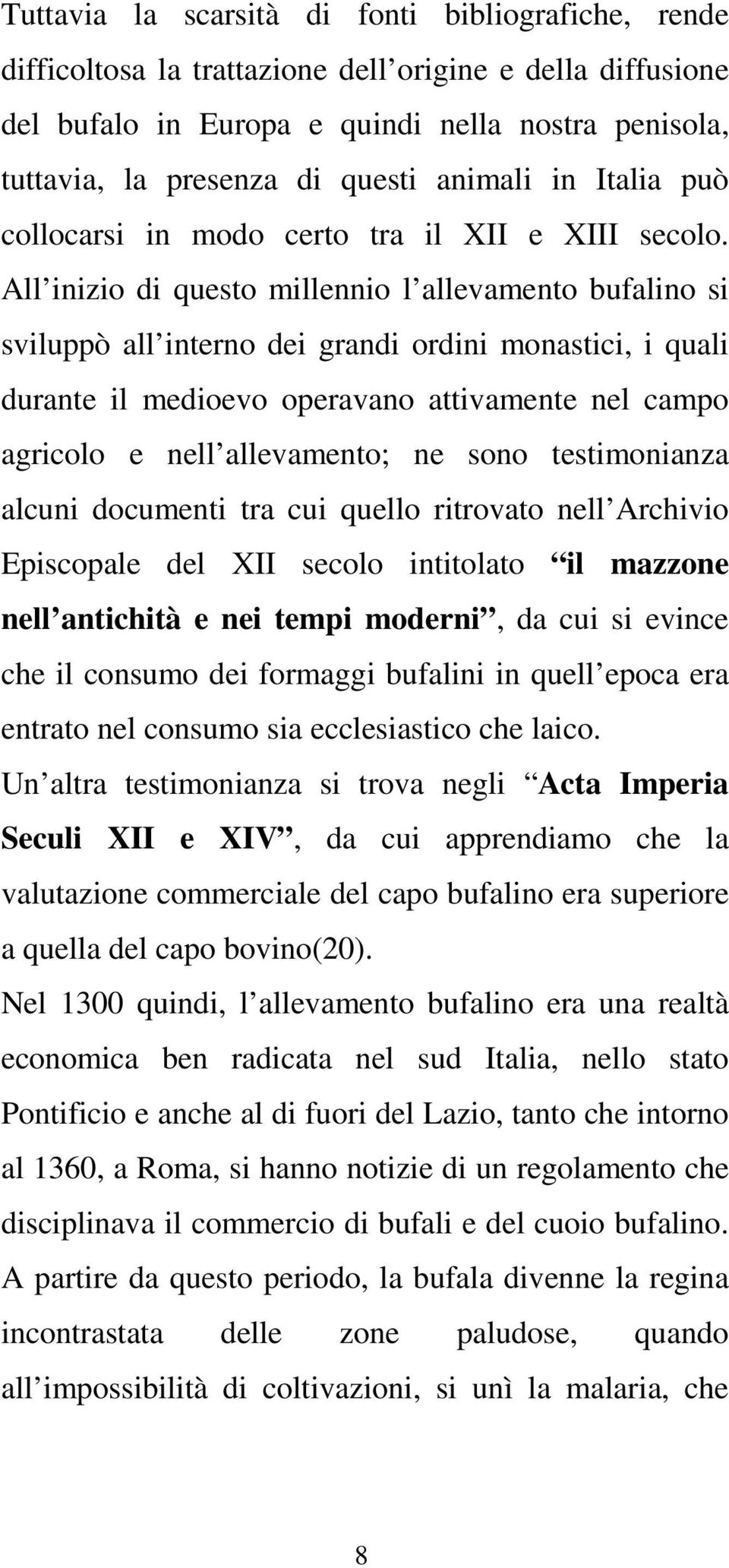 All inizio di questo millennio l allevamento bufalino si sviluppò all interno dei grandi ordini monastici, i quali durante il medioevo operavano attivamente nel campo agricolo e nell allevamento; ne