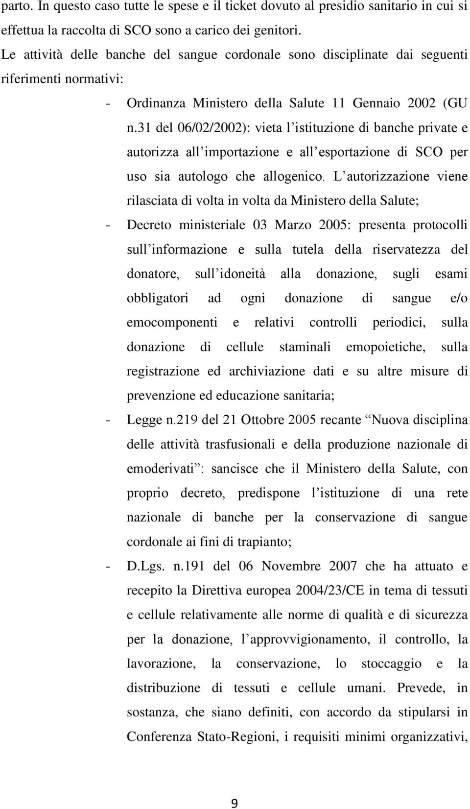 31 del 06/02/2002): vieta l istituzione di banche private e autorizza all importazione e all esportazione di SCO per uso sia autologo che allogenico.