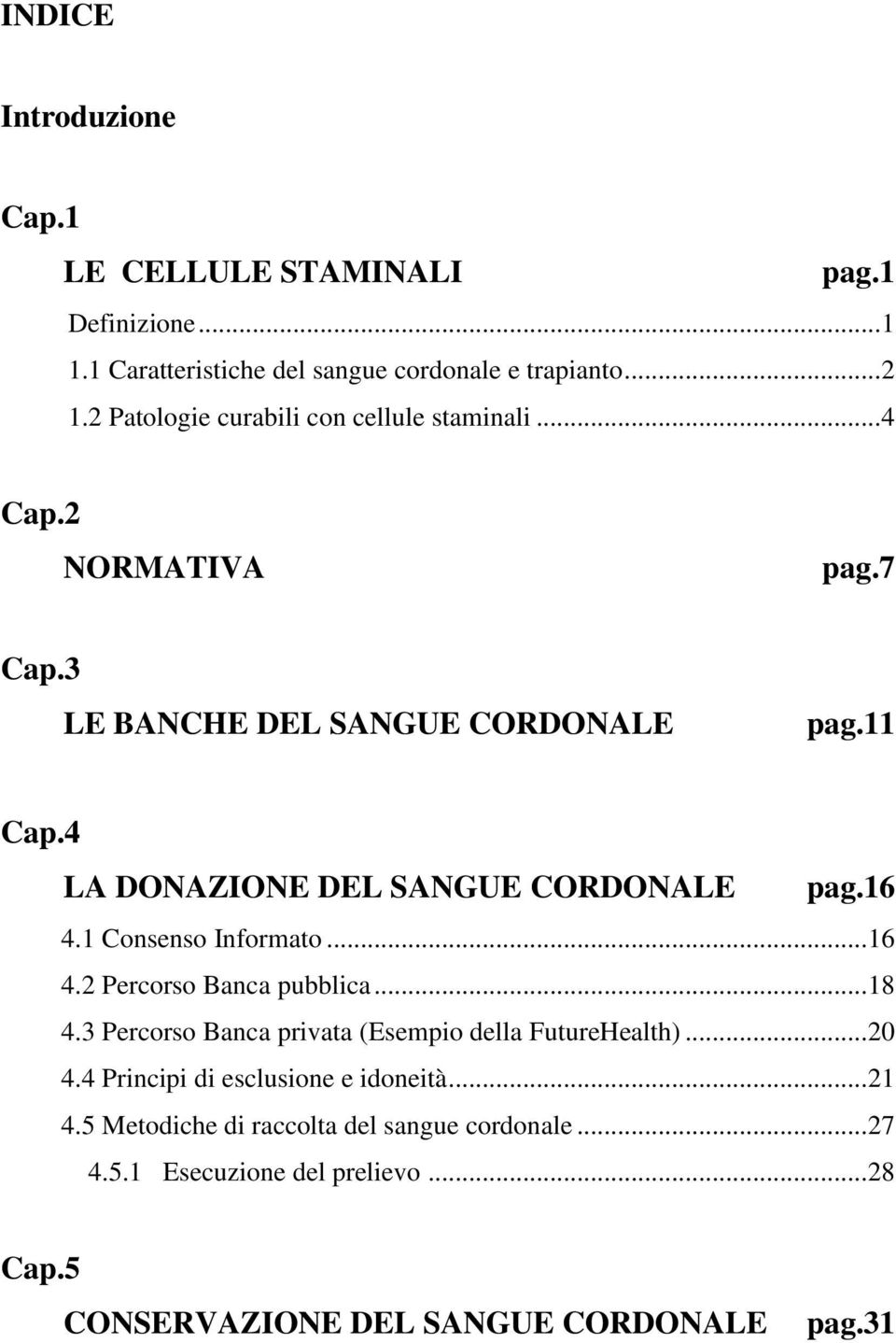 4 LA DONAZIONE DEL SANGUE CORDONALE pag.16 4.1 Consenso Informato... 16 4.2 Percorso Banca pubblica... 18 4.