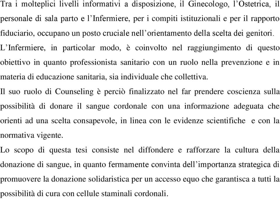 L Infermiere, in particolar modo, è coinvolto nel raggiungimento di questo obiettivo in quanto professionista sanitario con un ruolo nella prevenzione e in materia di educazione sanitaria, sia