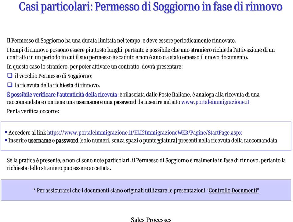 emesso il nuovo documento. In questo caso lo straniero, per poter attivare un contratto, dovrà presentare: il vecchio Permesso di Soggiorno; la ricevuta della richiesta di rinnovo.