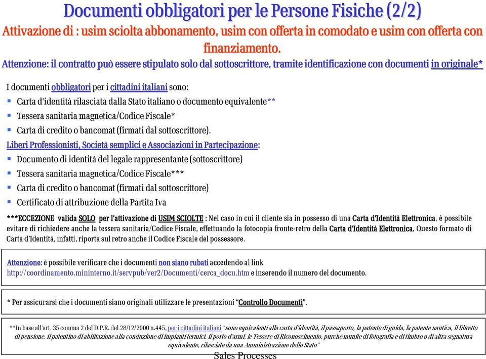 identità rilasciata dalla Stato italiano o documento equivalente** Tessera sanitaria magnetica/codice Fiscale* Carta di credito o bancomat (firmati dal sottoscrittore).