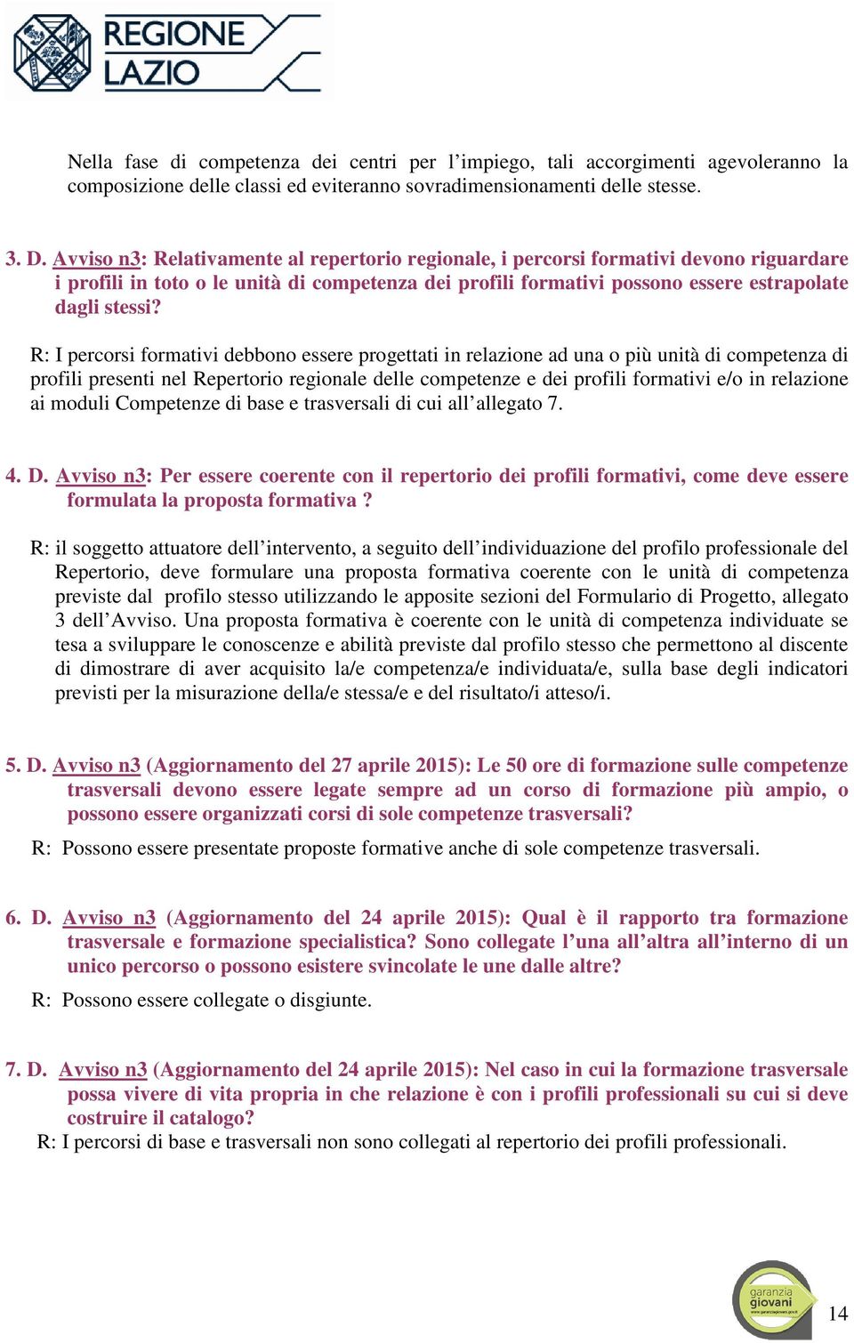 R: I percorsi formativi debbono essere progettati in relazione ad una o più unità di competenza di profili presenti nel Repertorio regionale delle competenze e dei profili formativi e/o in relazione